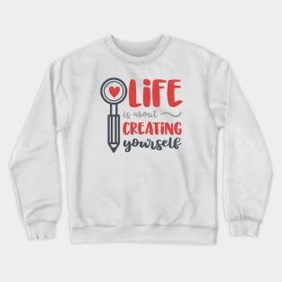 Life Is About Creating Yourself Crewneck Sweatshirt